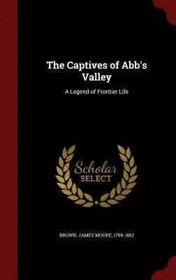Zajatci z Abbovho údolia: Legenda o živote v pohraničí, aktualizované vydanie - The Captives of Abb's Valley: A Legend of Frontier Life