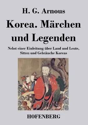 Kórea. Mrchen und Legenden: Nebst einer Einleitung ber Land und Leute, Sitten und Gebruche Kórea - Korea. Mrchen und Legenden: Nebst einer Einleitung ber Land und Leute, Sitten und Gebruche Koreas