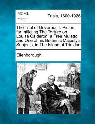 Súdny proces s guvernérom T. Pictonom za mučenie Louisy Calderonovej, slobodnej mulatky a jednej z poddaných Jeho britského veličenstva, na ostrove - The Trial of Governor T. Picton, for Inflicting the Torture on Louisa Calderon, a Free Mulatto, and One of His Britannic Majesty's Subjects, in the Is