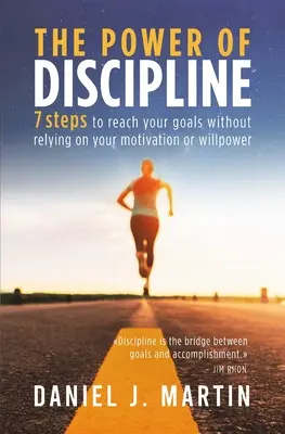 Sila disciplíny: 7 krokov, ako dosiahnuť svoje ciele bez toho, aby ste sa spoliehali na svoju motiváciu alebo silu vôle - The power of discipline: 7 steps to reach your goals without relying on your motivation or willpower