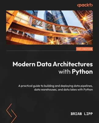 Moderné dátové architektúry s Pythonom: Praktická príručka na vytváranie a nasadzovanie dátových potrubí, dátových skladov a dátových jazier pomocou jazyka Python - Modern Data Architectures with Python: A practical guide to building and deploying data pipelines, data warehouses, and data lakes with Python