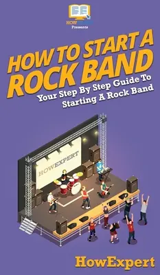 Ako založiť rockovú kapelu: Váš sprievodca krok za krokom, ako založiť rockovú kapelu - How To Start a Rock Band: Your Step By Step Guide To Starting a Rock Band