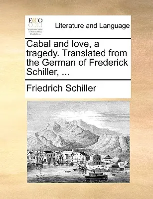 Kabala a láska, tragédia. Preklad z nemčiny Frederika Schillera, ... - Cabal and Love, a Tragedy. Translated from the German of Frederick Schiller, ...