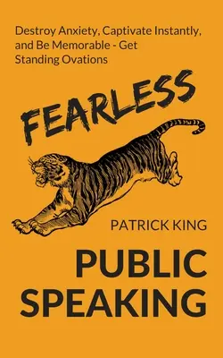 Rečnenie na verejnosti bez strachu: Ako zničiť úzkosť, okamžite zaujať a stať sa mimoriadne zapamätateľným - vždy získať ovácie v stoji - Fearless Public Speaking: How to Destroy Anxiety, Captivate Instantly, and Become Extremely Memorable - Always Get Standing Ovations
