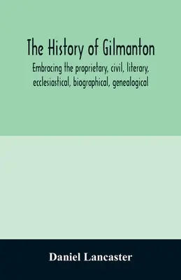 História Gilmantonu, zahŕňajúca majetkové, občianske, literárne, cirkevné, biografické, genealogické a rôzne dejiny od - The history of Gilmanton, embracing the proprietary, civil, literary, ecclesiastical, biographical, genealogical, and miscellaneous history, from the