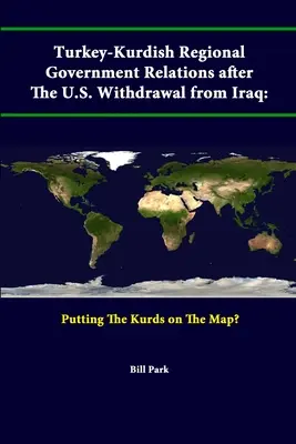 Turecko-kurdské regionálne vládne vzťahy po stiahnutí USA z Iraku: Kurdi na mape? - Turkey-Kurdish Regional Government Relations After The U.S. Withdrawal From Iraq: Putting The Kurds On The Map?