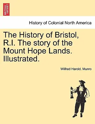História mesta Bristol, R. I. Príbeh krajiny Mount Hope. Ilustrované: Ilustrácie z roku 2010. - The History of Bristol, R.I. the Story of the Mount Hope Lands. Illustrated.