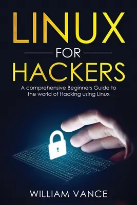 Linux pre hackerov: Komplexný sprievodca pre začiatočníkov do sveta hackingu s využitím Linuxu - Linux for Hackers: A Comprehensive Beginners Guide to the World of Hacking Using Linux