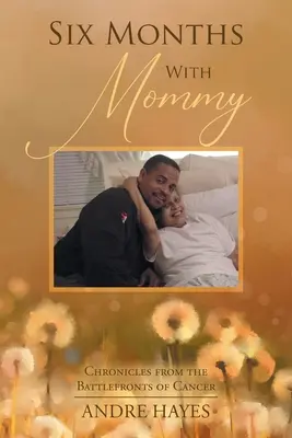 Šesť mesiacov s mamou: Kroniky z bojových frontov rakoviny - Six Months With Mommy: Chronicles from the Battlefronts of Cancer