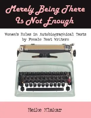 Iba byť tam nestačí: Úlohy žien v autobiografických textoch beatových spisovateliek - Merely Being There Is Not Enough: Women's Roles in Autobiographical Texts by Female Beat Writers