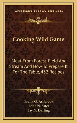 Varenie diviny: Mäso z lesa, poľa a potoka a jeho príprava na stôl, 432 receptov - Cooking Wild Game: Meat From Forest, Field And Stream And How To Prepare It For The Table, 432 Recipes