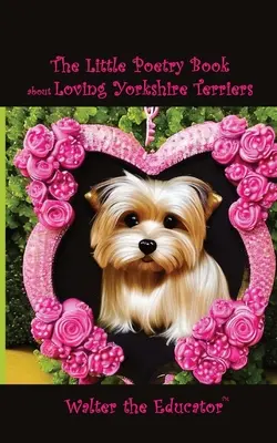 Malá kniha poézie o láske k yorkshirským teriérom - The Little Poetry Book about Loving Yorkshire Terriers