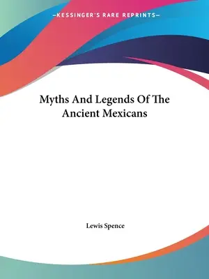 Mýty a legendy starých Mexičanov - Myths And Legends Of The Ancient Mexicans