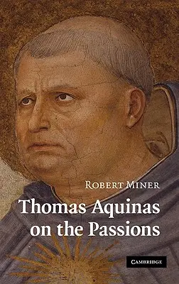 Tomáš Akvinský o vášňach: Vydanie knihy Summa Theologiae, 1a2ae 22-48 - Thomas Aquinas on the Passions: A Study of Summa Theologiae, 1a2ae 22-48