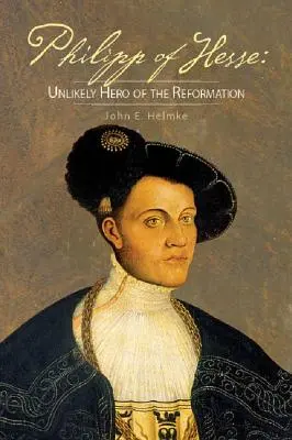 Filip Hesenský: nepravdepodobný hrdina reformácie - Philipp of Hesse: Unlikely Hero of the Reformation