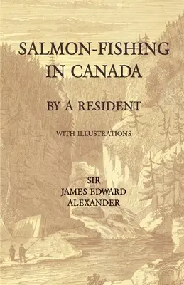Lov lososov v Kanade od miestneho obyvateľa - s ilustráciami - Salmon-Fishing in Canada, by a Resident - With Illustrations