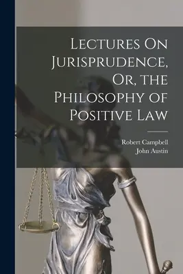 Prednášky o jurisprudencii alebo o filozofii pozitívneho práva - Lectures On Jurisprudence, Or, the Philosophy of Positive Law