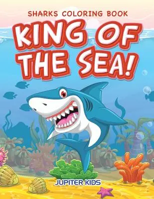Kráľ mora! Omaľovánky so žralokmi - King of the Sea! Sharks Coloring Book