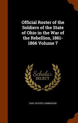 Oficiálny zoznam vojakov štátu Ohio vo vojne proti povstaniu v rokoch 1861-1866, zväzok 7 - Official Roster of the Soldiers of the State of Ohio in the War of the Rebellion, 1861-1866 Volume 7