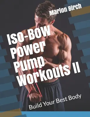 Iso-Bow Power Pump Workouts II: Vybudujte si svoje najlepšie telo - Iso-Bow Power Pump Workouts II: Build Your Best Body
