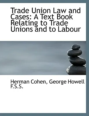 Odborové právo a prípady: Učebnica týkajúca sa odborov a práce - Trade Union Law and Cases: A Text Book Relating to Trade Unions and to Labour