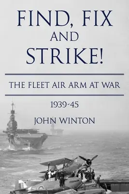 Nájsť, opraviť a udrieť! Vzdušné sily flotily vo vojne v rokoch 1939 - 1945 - Find, Fix and Strike!: The Fleet Air Arm at War, 1939-45