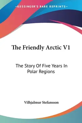 Priateľská Arktída V1: Príbeh piatich rokov v polárnych oblastiach - The Friendly Arctic V1: The Story Of Five Years In Polar Regions