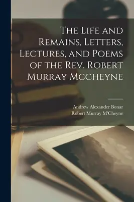 Život a pozostatky, listy, prednášky a básne pátra Roberta Murraya Mccheynea - The Life and Remains, Letters, Lectures, and Poems of the Rev. Robert Murray Mccheyne
