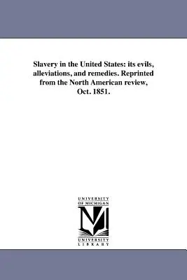 Otroctvo v Spojených štátoch: jeho zlo, zmiernenie a náprava. Pretlačené z North American review, október 1851. - Slavery in the United States: its evils, alleviations, and remedies. Reprinted from the North American review, Oct. 1851.