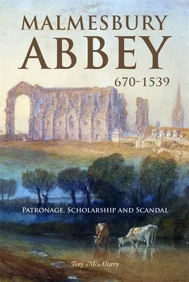 Opátstvo Malmesbury 670-1539: mecenášstvo, štipendium a škandál - Malmesbury Abbey 670-1539: Patronage, Scholarship and Scandal