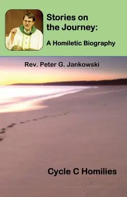 Príbehy na ceste: Homiletický životopis (cyklus C homílií) - Stories on the Journey: A Homiletic Biography (Cycle C Homilies)