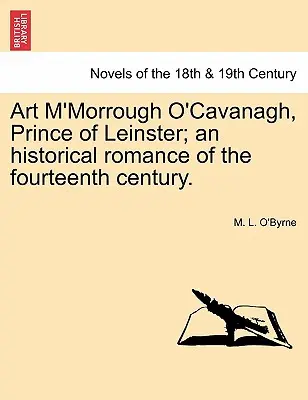Umenie M'Morrough O'Cavanagh, princ z Leinsteru; historický román zo štrnásteho storočia. - Art M'Morrough O'Cavanagh, Prince of Leinster; An Historical Romance of the Fourteenth Century.