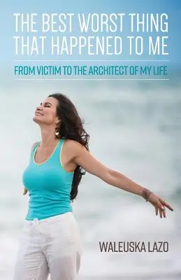 Najlepšia a najhoršia vec, ktorá sa mi stala: Od obete k architektovi môjho života - The Best Worst Thing That Happened to Me: From Victim to the Architect of My Life