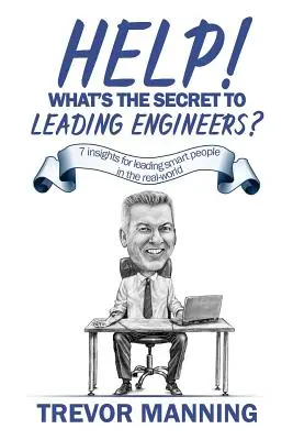 Pomoc! Aké je tajomstvo vedenia inžinierov: 7 poznatkov pre vedenie inteligentných ľudí v reálnom svete - Help! What's the secret to Leading Engineers?: 7 insights for leading smart people in the real-world