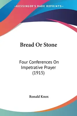 Chlieb alebo kameň: Štyri konferencie o podnetnej modlitbe (1915) - Bread Or Stone: Four Conferences On Impetrative Prayer (1915)