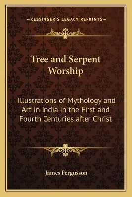 Uctievanie stromov a hadov: Ilustrácie mytológie a umenia v Indii v prvom a štvrtom storočí po Kristovi - Tree and Serpent Worship: Illustrations of Mythology and Art in India in the First and Fourth Centuries after Christ