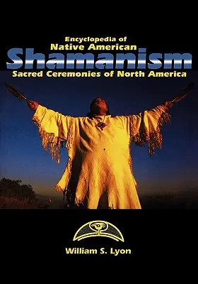 Encyklopédia indiánskeho šamanizmu: Posvätné obrady Severnej Ameriky - Encyclopedia of Native American Shamanism: Sacred Ceremonies of North America