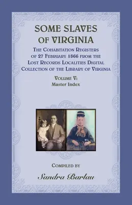 Some Slaves of Virginia The Cohabitation Registers of 27 February 1866 z digitálnej zbierky Lost Records Localities of the Library of Virginia, - Some Slaves of Virginia The Cohabitation Registers of 27 February 1866 from the Lost Records Localities Digital Collection of the Library of Virginia,
