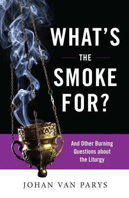 Načo je ten dym?: A iné pálčivé otázky o liturgii - What's the Smoke For?: And Other Burning Questions about the Liturgy