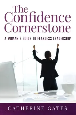 Nárožný kameň dôvery: Kameň úrazu: Sprievodca ženy k nebojácnemu vedeniu - The Confidence Cornerstone: A Woman's Guide to Fearless Leadership