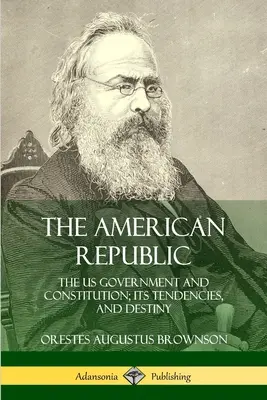 Americká republika: Vláda a ústava USA; jej tendencie a osud - The American Republic: The US Government and Constitution; its Tendencies and Destiny
