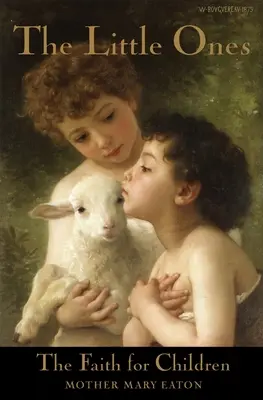Malí a viera pre deti: Kurz náboženskej výchovy pre deti do ôsmich rokov - The Little Ones and The Faith for Children: A Course of Religious Instruction for Children up to Eight Years