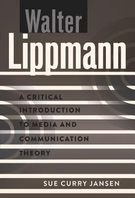 Walter Lippmann: Kritický úvod do teórie médií a komunikácie - Walter Lippmann: A Critical Introduction to Media and Communication Theory
