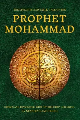 Reči a stolovanie proroka Mohameda: Stanley Lane-Poole: Vybrané a preložené, s úvodom a poznámkami - The Speeches and Table-Talk of the Prophet Mohammad: Chosen And Translated, With Introduction And Notes, By Stanley Lane-Poole