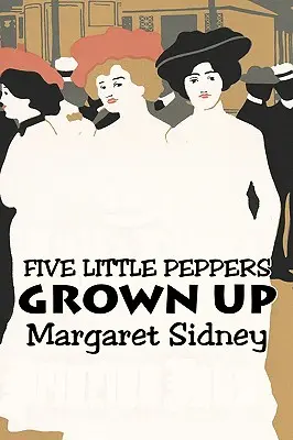 Päť malých papričiek, ako vyrástli by Margaret Sidney, Beletria, Rodina, Akčné a dobrodružné - Five Little Peppers Grown Up by Margaret Sidney, Fiction, Family, Action & Adventure