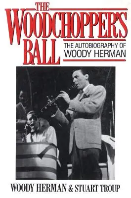 Drevorubačský bál: Autobiografia Woodyho Hermana - The Woodchopper's Ball: The Autobiography of Woody Herman