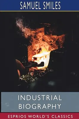 Životopisy priemyselníkov (Esprios Classics): Robotníci v železiarstve a výrobcovia náradia - Industrial Biography (Esprios Classics): Iron Workers and Tool Makers