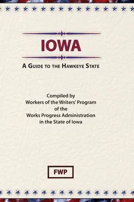 Iowa: Sprievodca po štáte Jastrabie oko (Federal Writers' Project (Fwp)) - Iowa: A Guide To The Hawkeye State (Federal Writers' Project (Fwp))