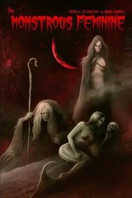 Monštruózne ženské: Temné príbehy nebezpečných žien - The Monstrous Feminine: Dark Tales of Dangerous Women