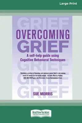 Prekonávanie smútku: Príručka na svojpomoc s využitím kognitívno-behaviorálnych techník [Standard Large Print 16 Pt Edition]. - Overcoming Grief: A self-help guide using Cognitive Behavioral Techniques [Standard Large Print 16 Pt Edition]
